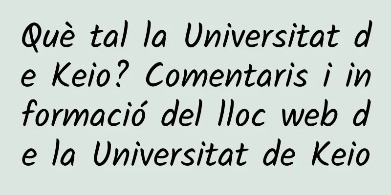 Què tal la Universitat de Keio? Comentaris i informació del lloc web de la Universitat de Keio