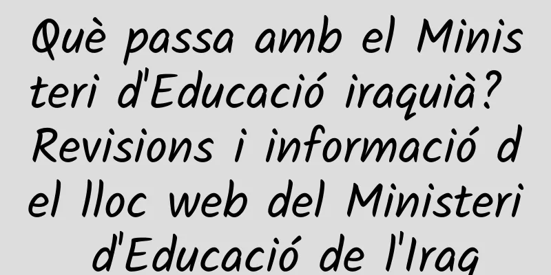 Què passa amb el Ministeri d'Educació iraquià? Revisions i informació del lloc web del Ministeri d'Educació de l'Iraq