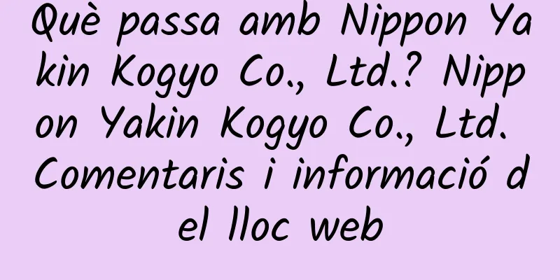 Què passa amb Nippon Yakin Kogyo Co., Ltd.? Nippon Yakin Kogyo Co., Ltd. Comentaris i informació del lloc web
