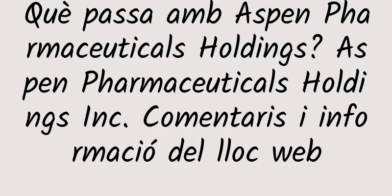 Què passa amb Aspen Pharmaceuticals Holdings? Aspen Pharmaceuticals Holdings Inc. Comentaris i informació del lloc web