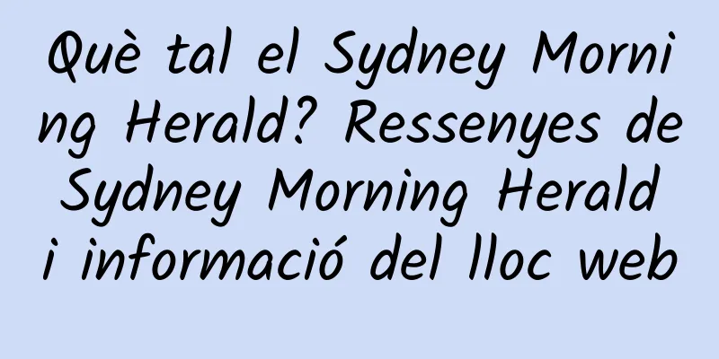 Què tal el Sydney Morning Herald? Ressenyes de Sydney Morning Herald i informació del lloc web