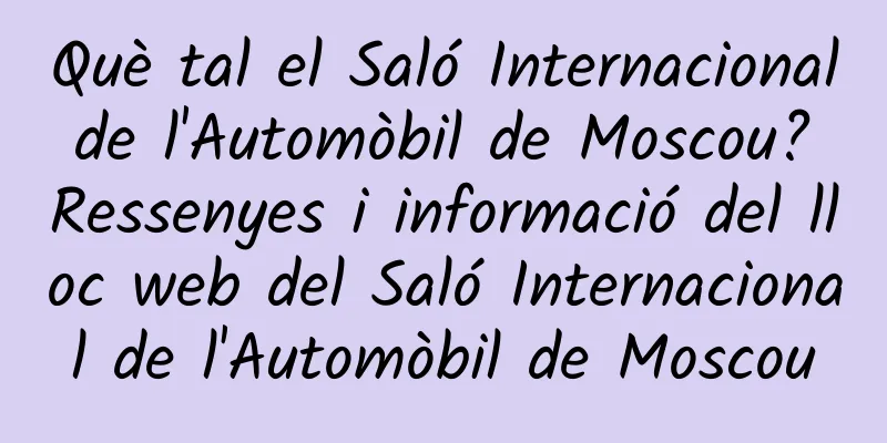 Què tal el Saló Internacional de l'Automòbil de Moscou? Ressenyes i informació del lloc web del Saló Internacional de l'Automòbil de Moscou