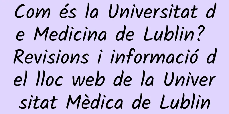 Com és la Universitat de Medicina de Lublin? Revisions i informació del lloc web de la Universitat Mèdica de Lublin