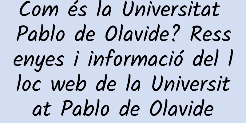 Com és la Universitat Pablo de Olavide? Ressenyes i informació del lloc web de la Universitat Pablo de Olavide