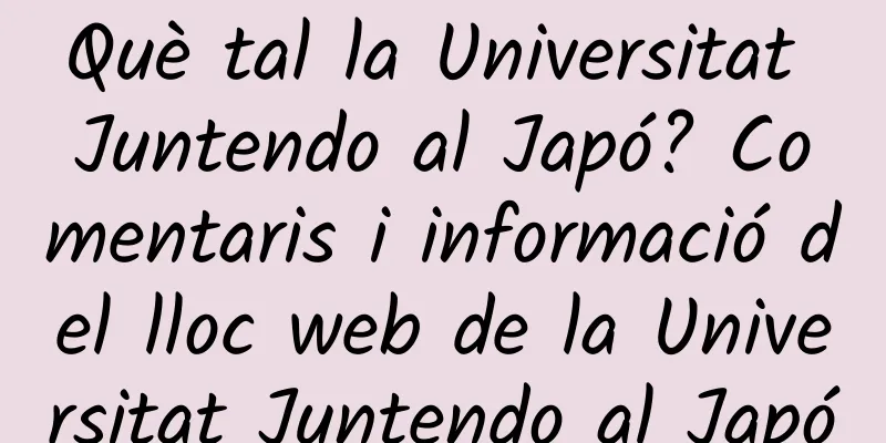 Què tal la Universitat Juntendo al Japó? Comentaris i informació del lloc web de la Universitat Juntendo al Japó