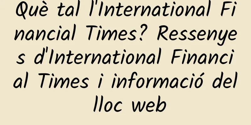 Què tal l'International Financial Times? Ressenyes d'International Financial Times i informació del lloc web