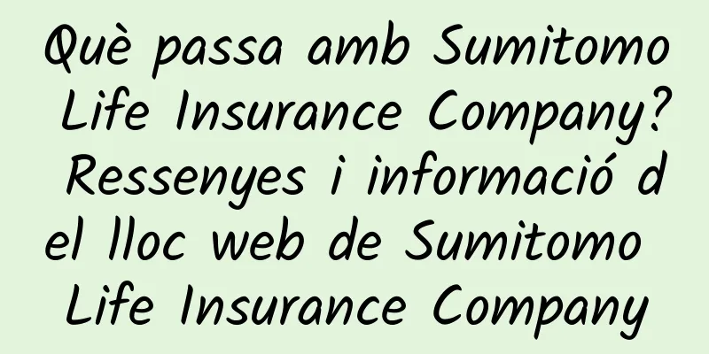 Què passa amb Sumitomo Life Insurance Company? Ressenyes i informació del lloc web de Sumitomo Life Insurance Company