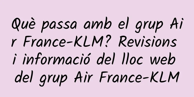 Què passa amb el grup Air France-KLM? Revisions i informació del lloc web del grup Air France-KLM