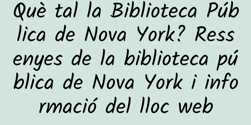 Què tal la Biblioteca Pública de Nova York? Ressenyes de la biblioteca pública de Nova York i informació del lloc web