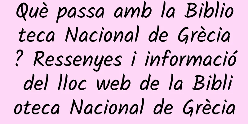 Què passa amb la Biblioteca Nacional de Grècia? Ressenyes i informació del lloc web de la Biblioteca Nacional de Grècia