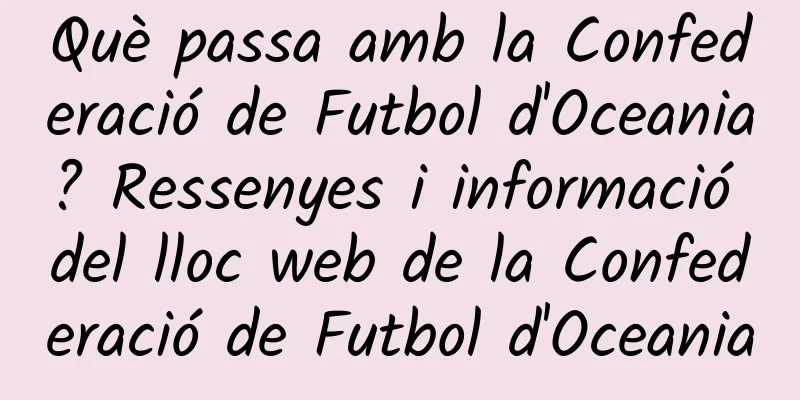 Què passa amb la Confederació de Futbol d'Oceania? Ressenyes i informació del lloc web de la Confederació de Futbol d'Oceania