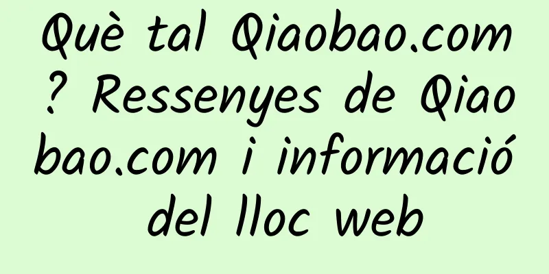 Què tal Qiaobao.com? Ressenyes de Qiaobao.com i informació del lloc web