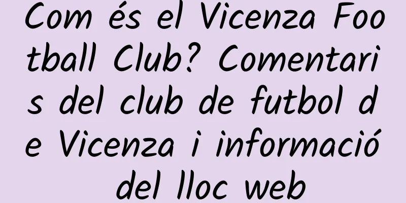Com és el Vicenza Football Club? Comentaris del club de futbol de Vicenza i informació del lloc web