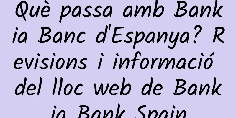 Què passa amb Bankia Banc d'Espanya? Revisions i informació del lloc web de Bankia Bank Spain