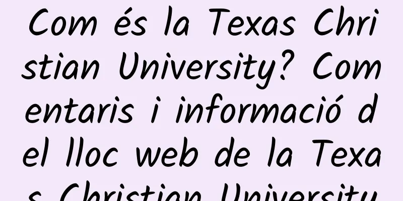 Com és la Texas Christian University? Comentaris i informació del lloc web de la Texas Christian University