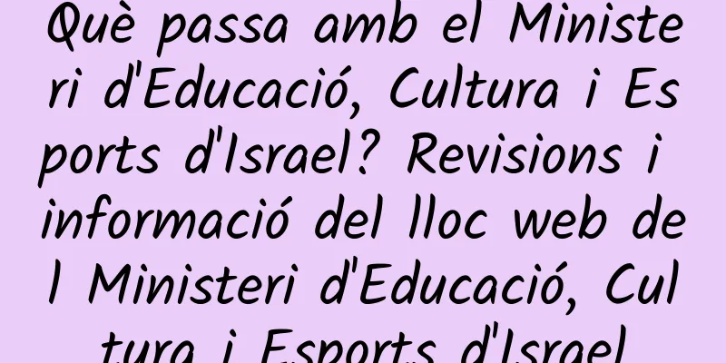 Què passa amb el Ministeri d'Educació, Cultura i Esports d'Israel? Revisions i informació del lloc web del Ministeri d'Educació, Cultura i Esports d'Israel