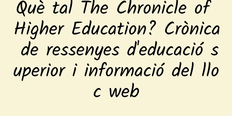 Què tal The Chronicle of Higher Education? Crònica de ressenyes d'educació superior i informació del lloc web