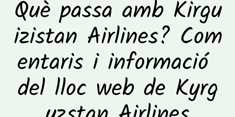 Què passa amb Kirguizistan Airlines? Comentaris i informació del lloc web de Kyrgyzstan Airlines