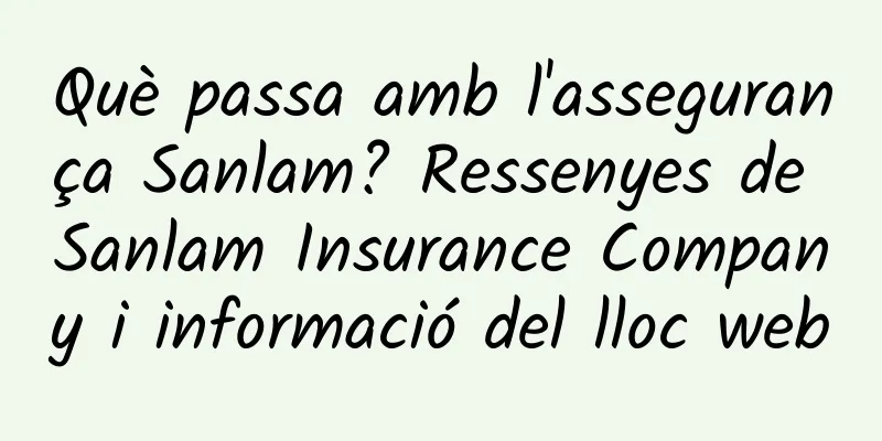 Què passa amb l'assegurança Sanlam? Ressenyes de Sanlam Insurance Company i informació del lloc web