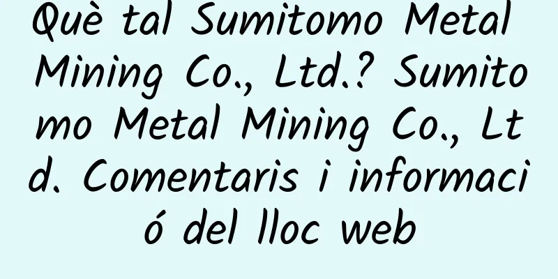 Què tal Sumitomo Metal Mining Co., Ltd.? Sumitomo Metal Mining Co., Ltd. Comentaris i informació del lloc web