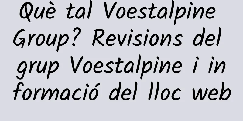 Què tal Voestalpine Group? Revisions del grup Voestalpine i informació del lloc web