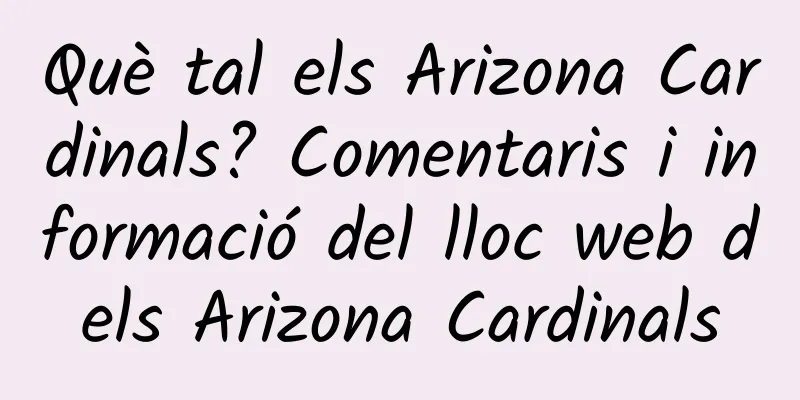 Què tal els Arizona Cardinals? Comentaris i informació del lloc web dels Arizona Cardinals