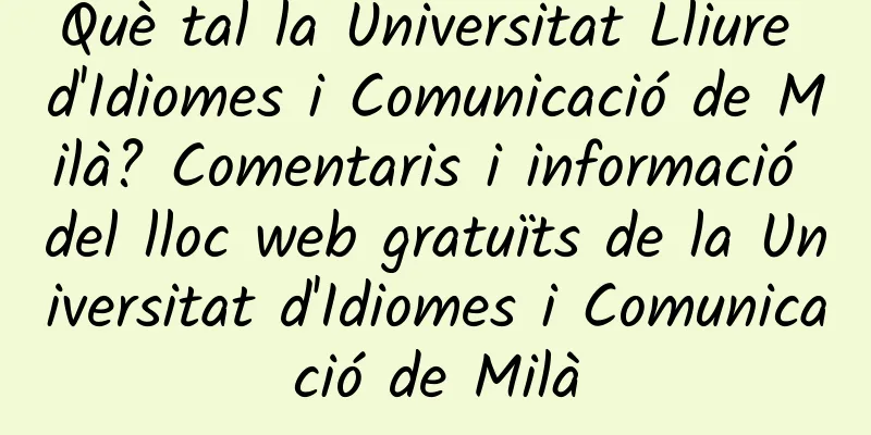 Què tal la Universitat Lliure d'Idiomes i Comunicació de Milà? Comentaris i informació del lloc web gratuïts de la Universitat d'Idiomes i Comunicació de Milà