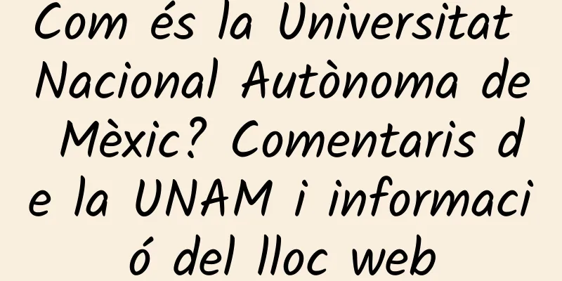 Com és la Universitat Nacional Autònoma de Mèxic? Comentaris de la UNAM i informació del lloc web