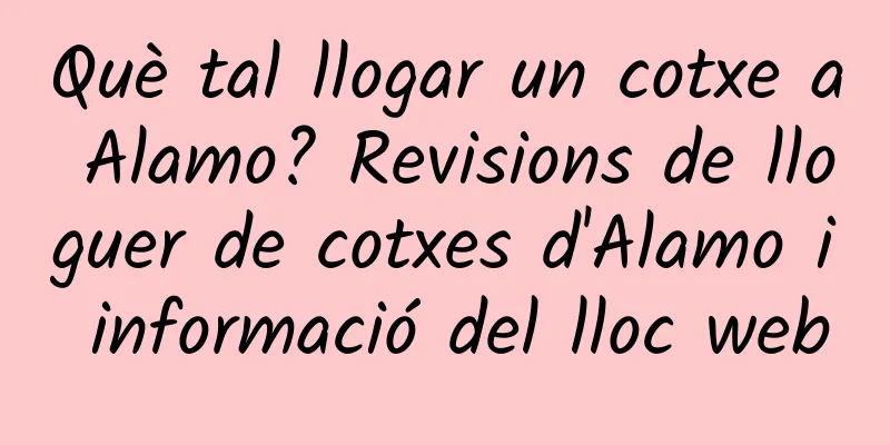 Què tal llogar un cotxe a Alamo? Revisions de lloguer de cotxes d'Alamo i informació del lloc web
