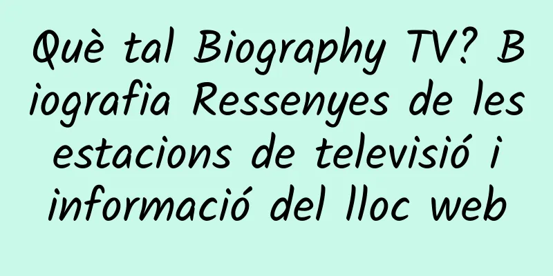 Què tal Biography TV? Biografia Ressenyes de les estacions de televisió i informació del lloc web