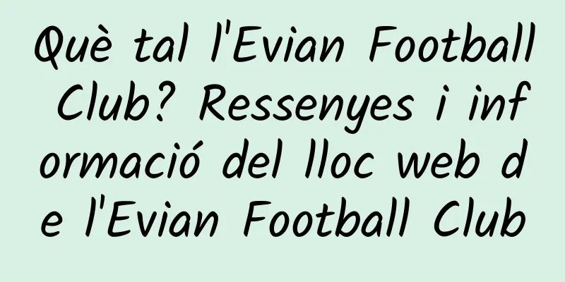 Què tal l'Evian Football Club? Ressenyes i informació del lloc web de l'Evian Football Club