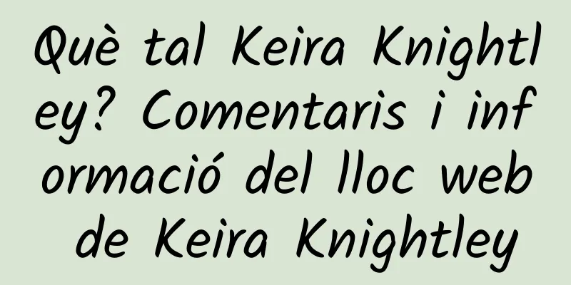 Què tal Keira Knightley? Comentaris i informació del lloc web de Keira Knightley