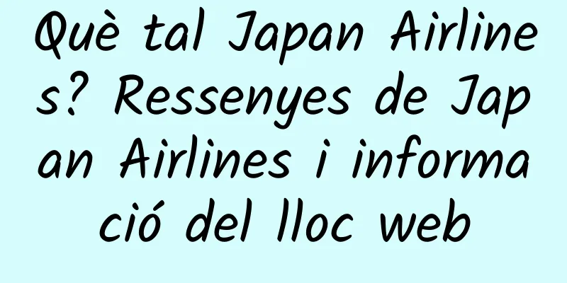 Què tal Japan Airlines? Ressenyes de Japan Airlines i informació del lloc web