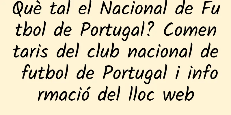 Què tal el Nacional de Futbol de Portugal? Comentaris del club nacional de futbol de Portugal i informació del lloc web