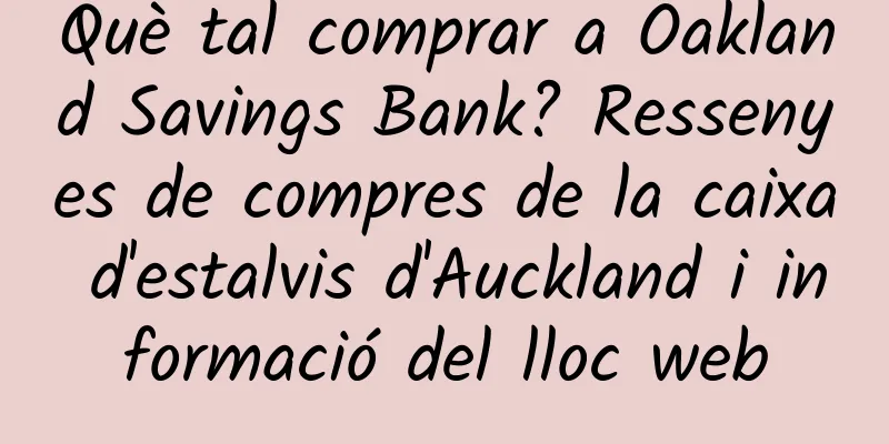 Què tal comprar a Oakland Savings Bank? Ressenyes de compres de la caixa d'estalvis d'Auckland i informació del lloc web