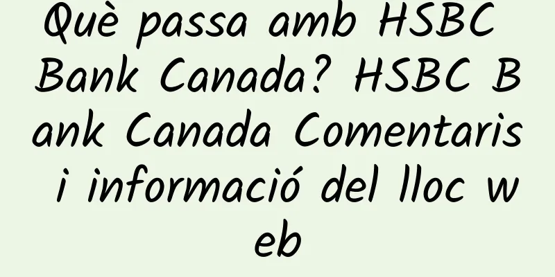 Què passa amb HSBC Bank Canada? HSBC Bank Canada Comentaris i informació del lloc web
