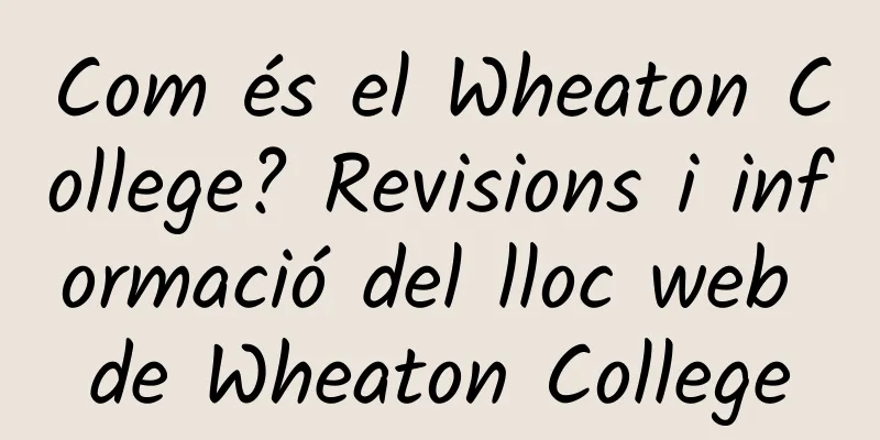Com és el Wheaton College? Revisions i informació del lloc web de Wheaton College