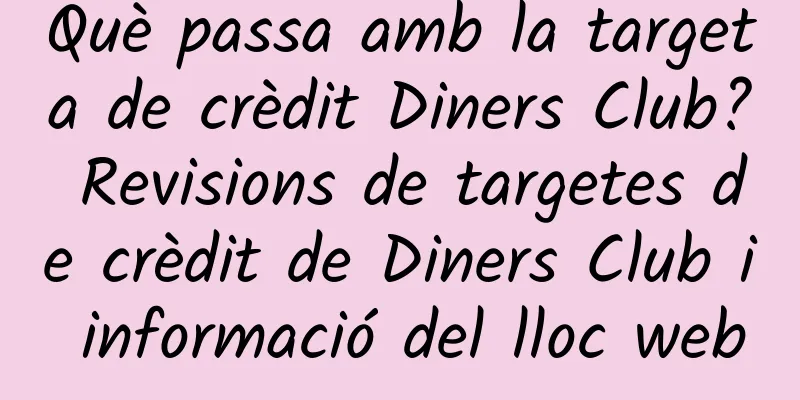 Què passa amb la targeta de crèdit Diners Club? Revisions de targetes de crèdit de Diners Club i informació del lloc web