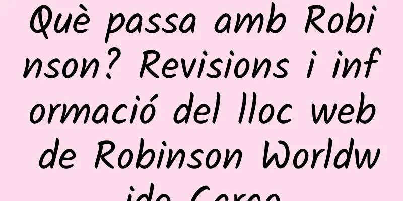 Què passa amb Robinson? Revisions i informació del lloc web de Robinson Worldwide Cargo