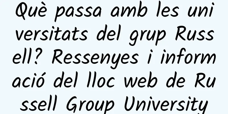 Què passa amb les universitats del grup Russell? Ressenyes i informació del lloc web de Russell Group University
