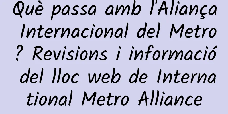 Què passa amb l'Aliança Internacional del Metro? Revisions i informació del lloc web de International Metro Alliance