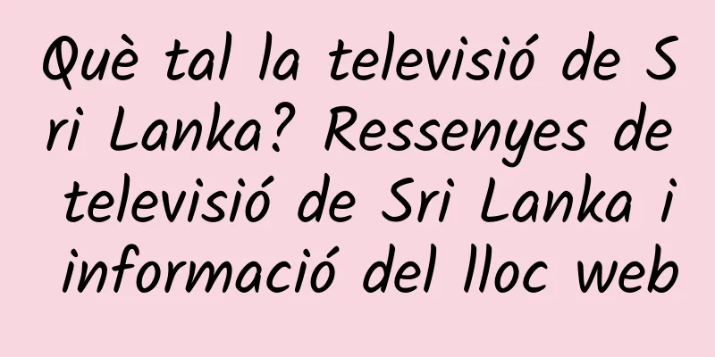 Què tal la televisió de Sri Lanka? Ressenyes de televisió de Sri Lanka i informació del lloc web