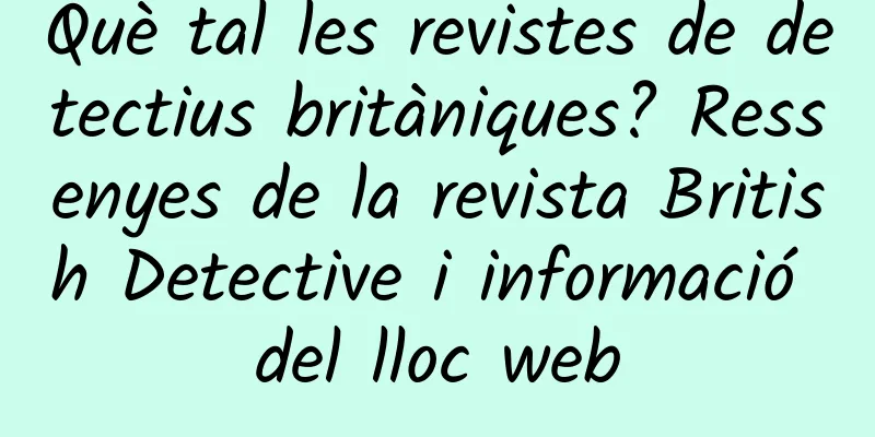 Què tal les revistes de detectius britàniques? Ressenyes de la revista British Detective i informació del lloc web