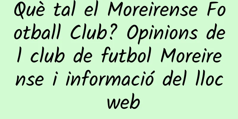 Què tal el Moreirense Football Club? Opinions del club de futbol Moreirense i informació del lloc web