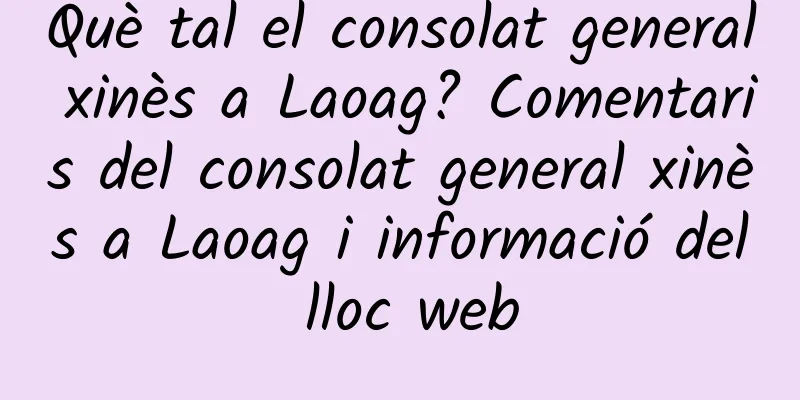 Què tal el consolat general xinès a Laoag? Comentaris del consolat general xinès a Laoag i informació del lloc web