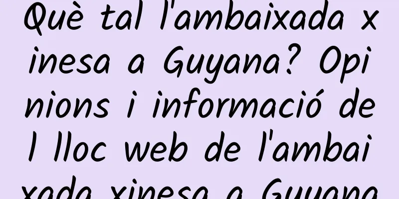 Què tal l'ambaixada xinesa a Guyana? Opinions i informació del lloc web de l'ambaixada xinesa a Guyana