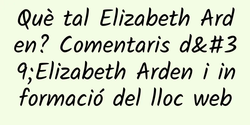 Què tal Elizabeth Arden? Comentaris d'Elizabeth Arden i informació del lloc web