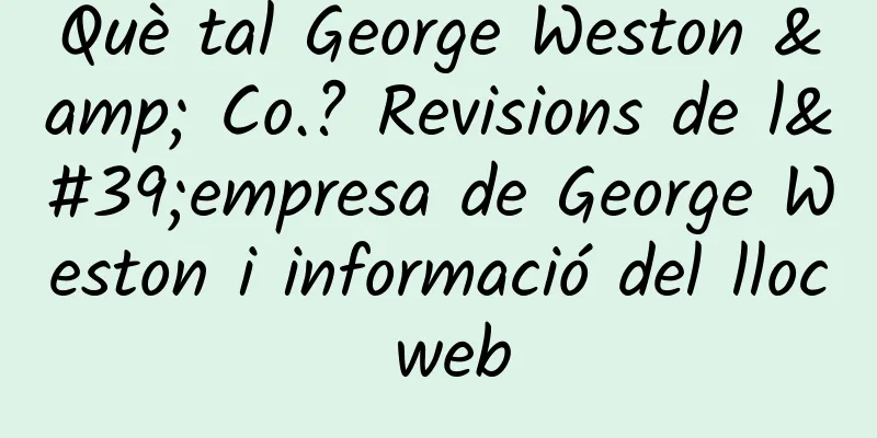 Què tal George Weston & Co.? Revisions de l'empresa de George Weston i informació del lloc web