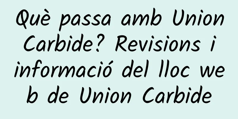 Què passa amb Union Carbide? Revisions i informació del lloc web de Union Carbide