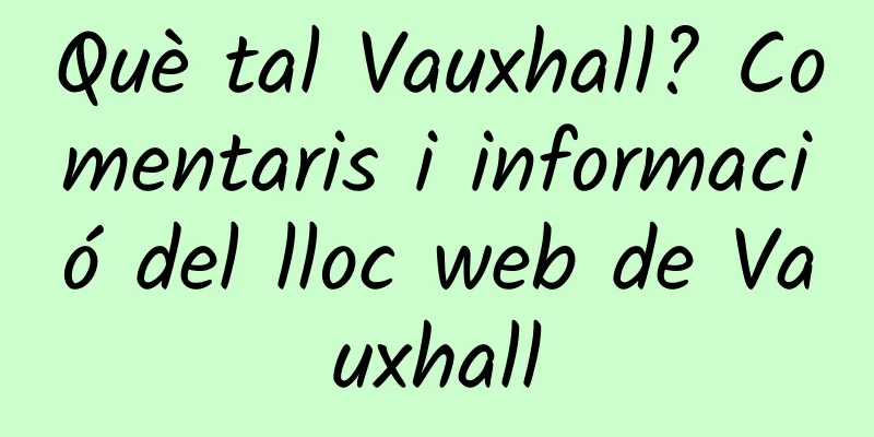 Què tal Vauxhall? Comentaris i informació del lloc web de Vauxhall
